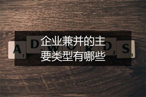 企业兼并的主要类型有哪些