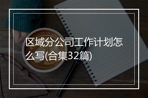 区域分公司工作计划怎么写(合集32篇)