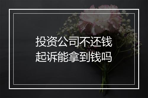 投资公司不还钱起诉能拿到钱吗