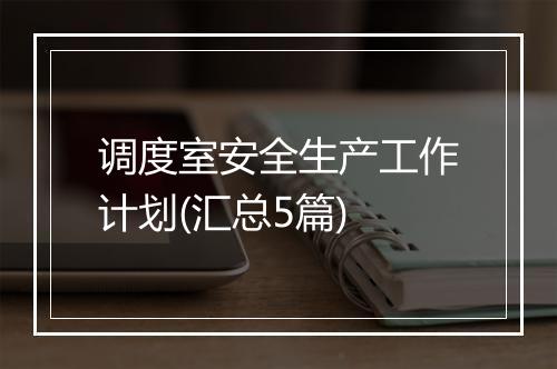 调度室安全生产工作计划(汇总5篇)
