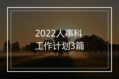 2022人事科工作计划3篇