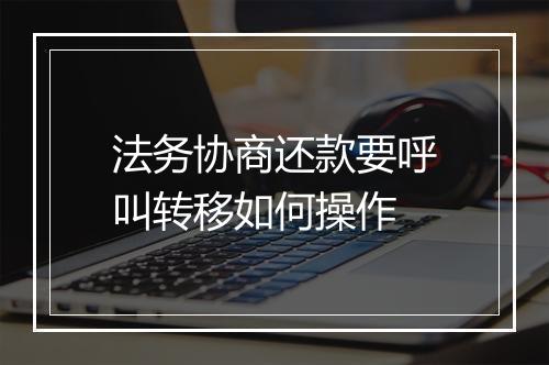 法务协商还款要呼叫转移如何操作