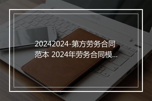 20242024-第方劳务合同范本 2024年劳务合同模板