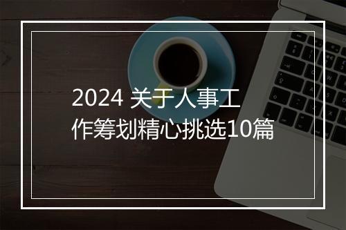 2024 关于人事工作筹划精心挑选10篇