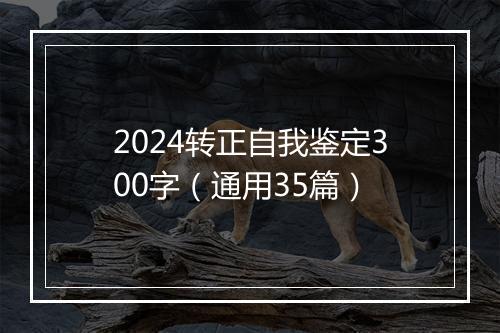 2024转正自我鉴定300字（通用35篇）