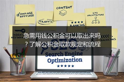 急需用钱公积金可以取出来吗？了解公积金取款规定和流程