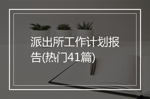 派出所工作计划报告(热门41篇)