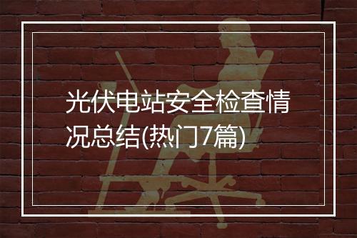 光伏电站安全检查情况总结(热门7篇)