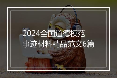 2024全国道德模范事迹材料精品范文6篇