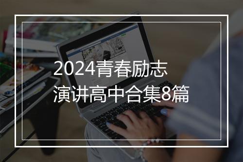 2024青春励志演讲高中合集8篇