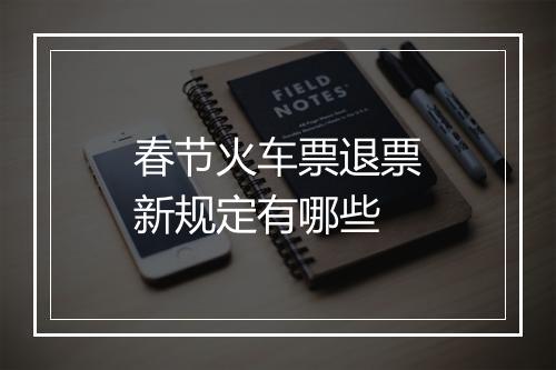 春节火车票退票新规定有哪些