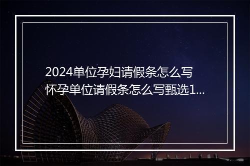2024单位孕妇请假条怎么写 怀孕单位请假条怎么写甄选10篇