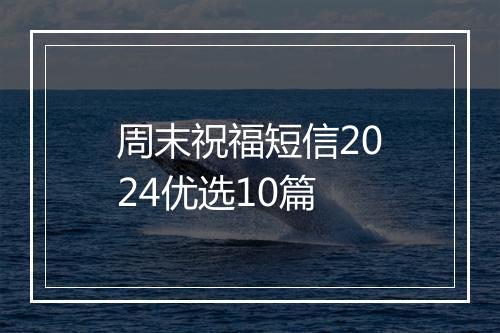 周末祝福短信2024优选10篇