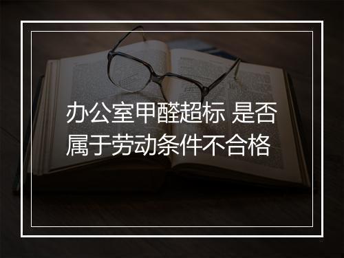 办公室甲醛超标 是否属于劳动条件不合格