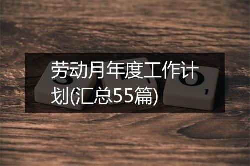 劳动月年度工作计划(汇总55篇)