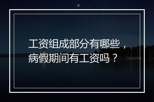 工资组成部分有哪些，病假期间有工资吗？