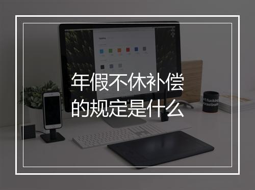 年假不休补偿的规定是什么