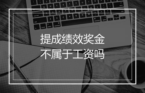提成绩效奖金不属于工资吗