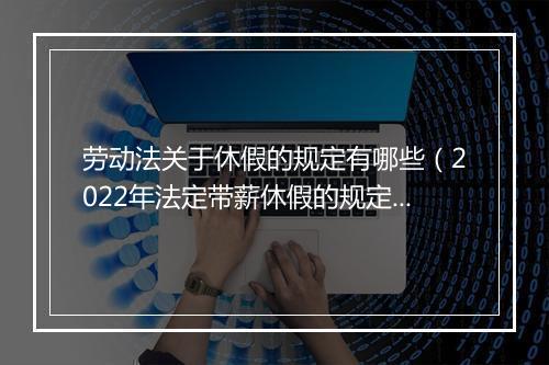 劳动法关于休假的规定有哪些（2022年法定带薪休假的规定）