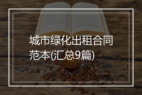 城市绿化出租合同范本(汇总9篇)