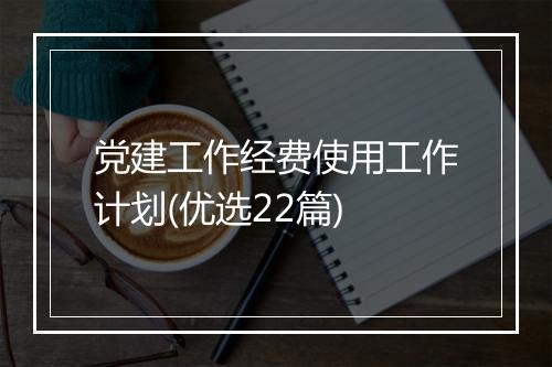 党建工作经费使用工作计划(优选22篇)