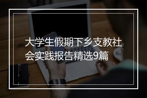 大学生假期下乡支教社会实践报告精选9篇