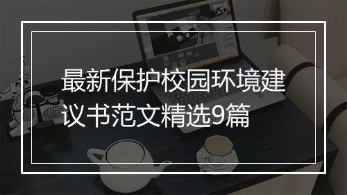 最新保护校园环境建议书范文精选9篇