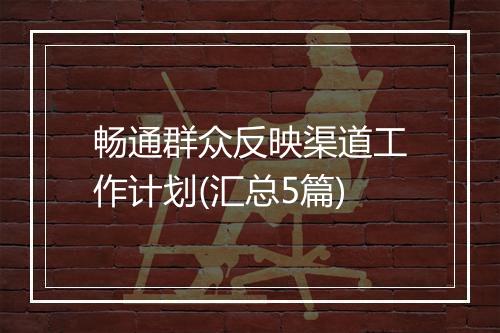 畅通群众反映渠道工作计划(汇总5篇)