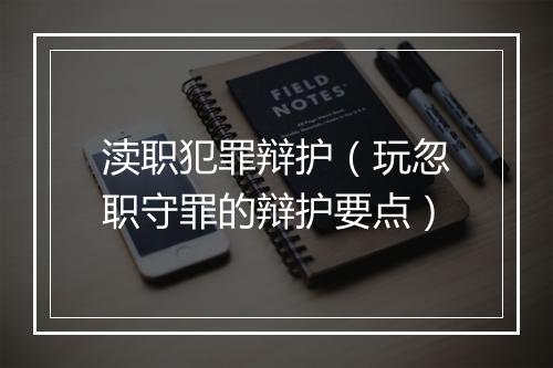 渎职犯罪辩护（玩忽职守罪的辩护要点）