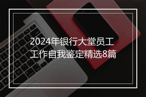 2024年银行大堂员工工作自我鉴定精选8篇