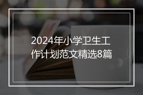 2024年小学卫生工作计划范文精选8篇