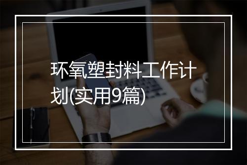 环氧塑封料工作计划(实用9篇)