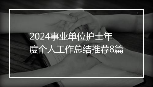 2024事业单位护士年度个人工作总结推荐8篇