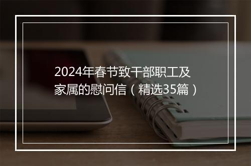 2024年春节致干部职工及家属的慰问信（精选35篇）