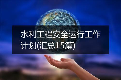 水利工程安全运行工作计划(汇总15篇)