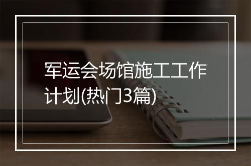 军运会场馆施工工作计划(热门3篇)