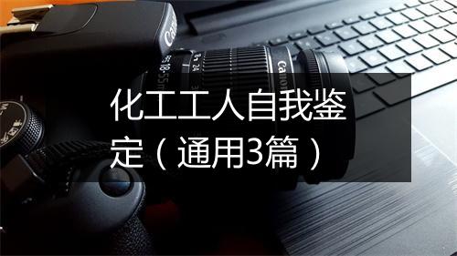 化工工人自我鉴定（通用3篇）