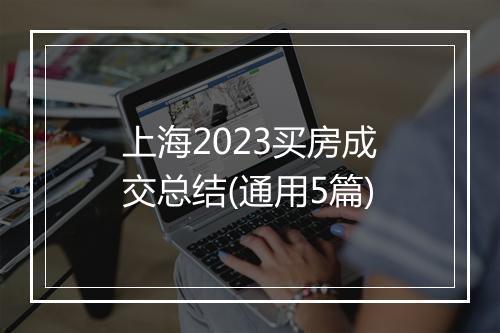 上海2023买房成交总结(通用5篇)