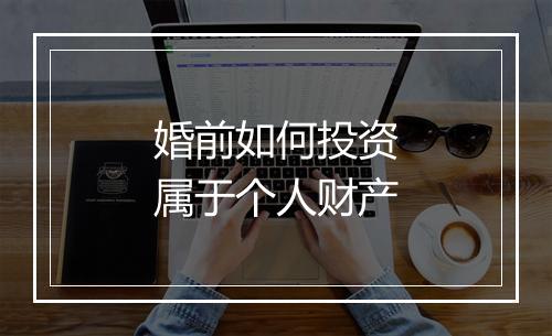 婚前如何投资属于个人财产