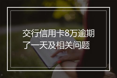 交行信用卡8万逾期了一天及相关问题