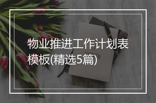 物业推进工作计划表模板(精选5篇)