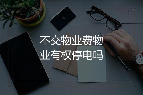 不交物业费物业有权停电吗