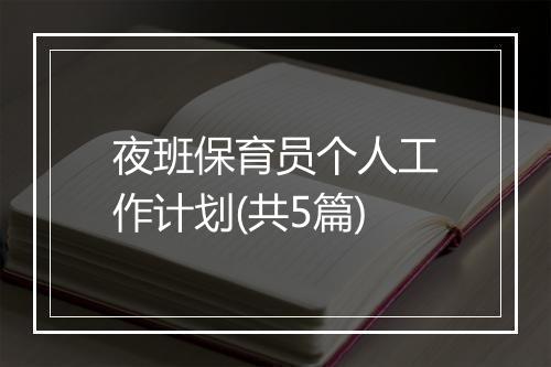 夜班保育员个人工作计划(共5篇)
