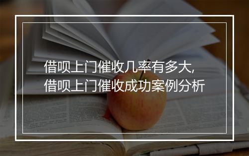 借呗上门催收几率有多大,借呗上门催收成功案例分析
