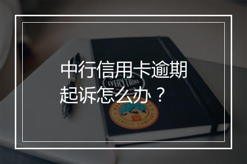 中行信用卡逾期起诉怎么办？