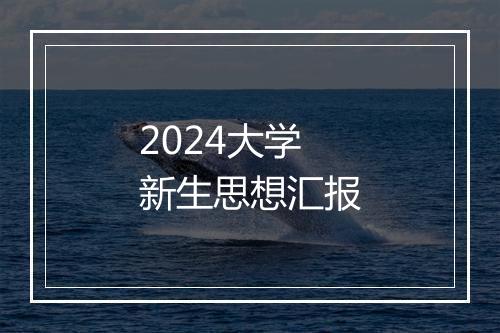 2024大学新生思想汇报