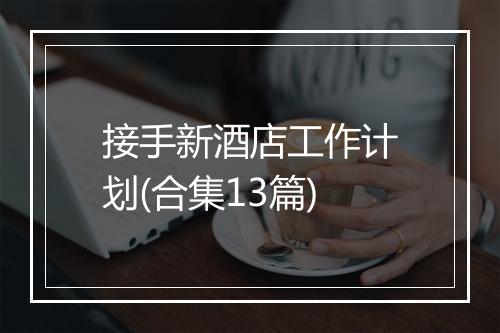 接手新酒店工作计划(合集13篇)