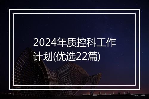 2024年质控科工作计划(优选22篇)