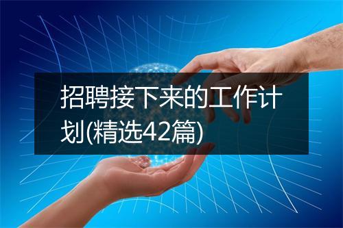 招聘接下来的工作计划(精选42篇)