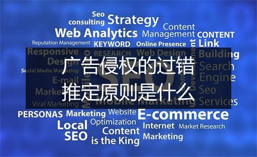广告侵权的过错推定原则是什么